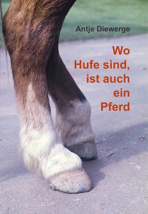 Wo Hufe sind, ist auch ein Pferd von Diewerge,  Antje