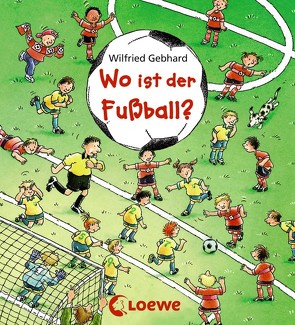 Wo ist der Fußball? von Gebhard,  Wilfried