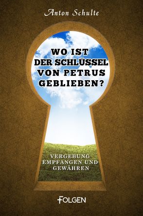 Wo ist der Schlüssel von Petrus geblieben? von Schulte,  Anton