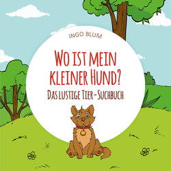 Wo ist mein kleiner Hund? von Blum,  Ingo, Pahetti,  Antonio