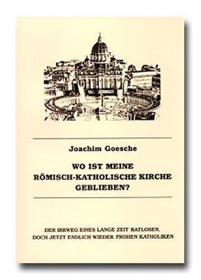 Wo ist meine römisch-katholische Kirche geblieben? von Goesche,  Joachim