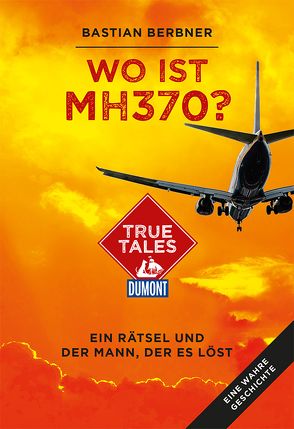 Wo ist MH370? (DuMont True Tales) von Berbner,  Bastian