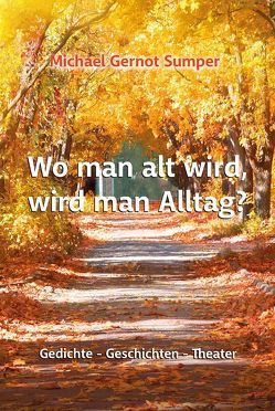 Wo man alt wird, wird man Alltag? von Sumper,  Michael Gernot