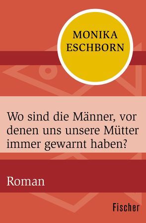 Wo sind die Männer, vor denen uns unsere Mütter immer gewarnt haben? von Eschborn,  Monika