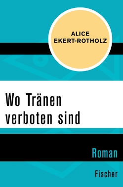 Wo Tränen verboten sind von Ekert-Rotholz,  Alice