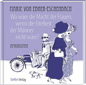 Wo wäre die Macht der Frauen, wenn die Eitelkeit der Männer nicht wäre? von Mirtschin,  Jutta, von Ebner-Eschenbach,  Marie