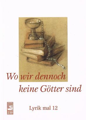 Wo wir dennoch keine Götter sind von Beckmann,  Dieter, Brand,  Werner, Czimmek,  Uwe, Felgemacher,  Mechthild, Fuchs,  Juliane, Grevers,  Arie, Heeke,  Rainer, Justiniano,  Carlos, Matenaer,  Ursula, Mayer,  Uta, Meyermann,  Ingrid, Oehmen,  Bettina, Perricci,  Katja