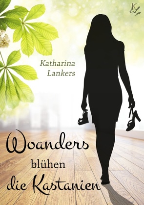 Woanders blühen die Kastanien von Lankers,  Katharina