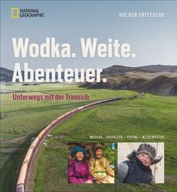 Bildband Transsibirische Eisenbahn: Wodka. Weite. Abenteuer. Mit National Geographic von Moskau zum Baikalsee, Wladiwostok und Peking. Die Transsib: per Luxuszug und Holzklasse Menschen begegnen. von Fritzsche,  Holger