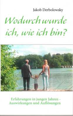 Wodurch wurde ich, wie ich bin? von Derbolowsky,  Jakob