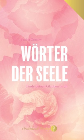 Wörter der Seele – Finde deinen Glauben in dir. von Bettina,  Gronow