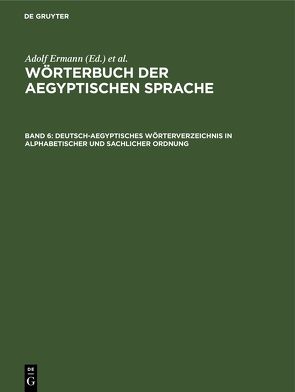 Wörterbuch der aegyptischen Sprache / Deutsch-aegyptisches Wörterverzeichnis in alphabetischer und sachlicher Ordnung von Erman,  Adolf, Grapow,  Hermann