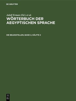 Wörterbuch der aegyptischen Sprache / Die Belegstellen, Band 2, Hälfte 2 von Erman,  Adolf, Grapow,  Hermann