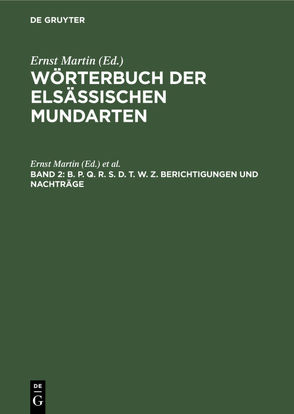 Wörterbuch der elsässischen Mundarten / B. P. Q. R. S. D. T. W. Z. Berichtigungen und Nachträge von Elsass-Lothringen / Landesverwaltung, Lienhart,  Hans, Martin,  Ernst