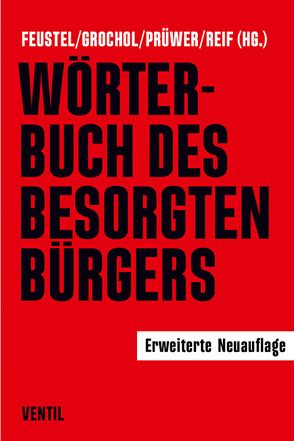 Wörterbuch des besorgten Bürgers von Feustel,  Robert, Grochol,  Nancy, Prüwer,  Tobias, Reif,  Franziska