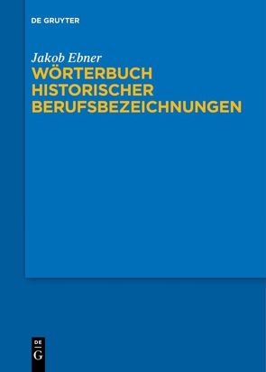 Wörterbuch historischer Berufsbezeichnungen von Ebner,  Jakob