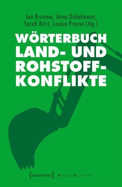 Wörterbuch Land- und Rohstoffkonflikte von Brunner,  Jan, Dobelmann,  Anna, Kirst,  Sarah, Prause,  Louisa