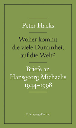 Woher kommt die viele Dummheit auf die Welt? von Hacks,  Peter, Michaelis,  Hansgeorg, Nickel,  Gunther