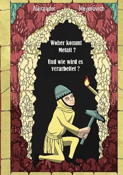 Woher kommt Metall? Und wie wird es verarbeitet? von Meyerovich,  Alexander