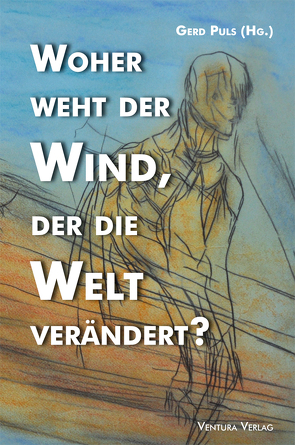 Woher weht der Wind, der die Welt verändert? von Arfel,  Tatjana, Goehrke,  Klaus, Kade,  Thomas, Krug,  Josef, Liedtke,  Anja, Nickel,  Artur, Peuckmann,  Heinrich, Puls,  Gerd, Silberstein,  Martine, Trelenberg,  Thorsten