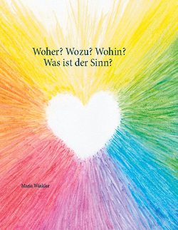 Woher? Wozu? Wohin? – Was ist der Sinn? von Winkler,  Maria