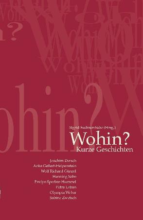 WOHIN? von Dersch,  Joachim, Gellert-Helpenstein,  Anke, Günzel,  Wolf Richard, Niklewitz,  Nannette, Sabo,  Henning, Sperber-Hummel,  Evelyn, Urban,  Petra, Weber,  Olympia, Zwetsch,  Sabine