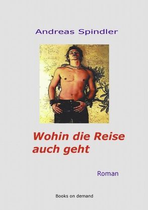 Wohin die Reise auch geht von Spindler,  Andreas