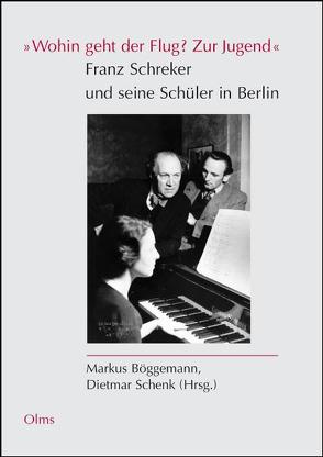 „Wohin geht der Flug? Zur Jugend“ Franz Schreker und seine Schüler in Berlin von Böggemann,  Markus, Schenk,  Dietmar