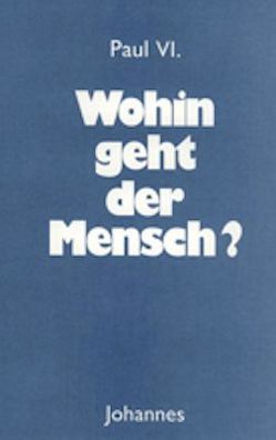 Wohin geht der Mensch? von Luczak-Wild,  Jeannine, Paul VI.