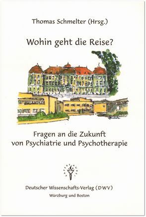 Wohin geht die Reise? Fragen an die Zukunft von Psychiatrie und Psychotherapie von Schmelter,  Thomas