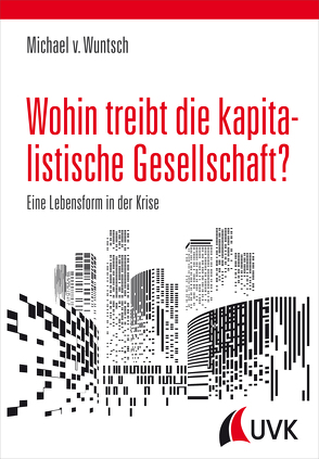 Wohin treibt die kapitalistische Gesellschaft? von von Wuntsch,  Michael