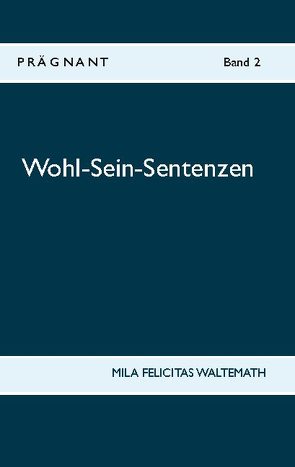 Wohl-Sein-Sentenzen von Waltemath,  Mila Felicitas