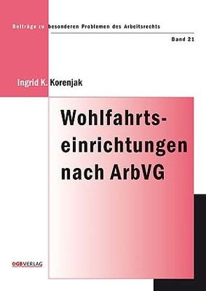 Wohlfahrtseinrichtungen nach dem ArbVG von Korenjak,  Ingrid K