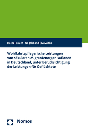 Wohlfahrtspflegerische Leistungen von säkularen Migrantenorganisationen in Deutschland, unter Berücksichtigung der Leistungen für Geflüchtete von Halm,  Dirk, Naqshband,  Saboura, Nowicka,  Magdalena, Sauer,  Martina