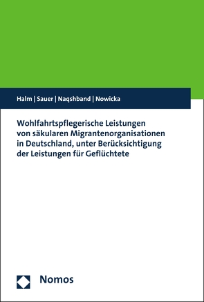 Wohlfahrtspflegerische Leistungen von säkularen Migrantenorganisationen in Deutschland, unter Berücksichtigung der Leistungen für Geflüchtete von Halm,  Dirk, Naqshband,  Saboura, Nowicka,  Magdalena, Sauer,  Martina