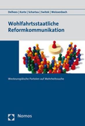 Wohlfahrtsstaatliche Reformkommunikation von Delhees,  Stefanie, Korte,  Karl-Rudolf, Schartau,  Florian, Switek,  Niko, Weissenbach,  Kristina