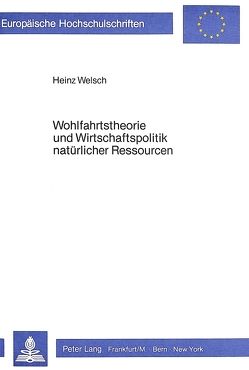 Wohlfahrtstheorie und Wirtschaftspolitik natürlicher Ressourcen von Welsch,  Heinz