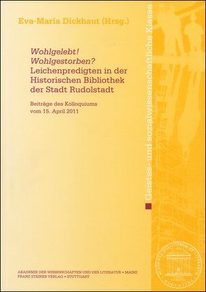 „Wohlgelebt! Wohlgestorben?“ Leichenpredigten in der Historischen Bibliothek der Stadt Rudolstadt von Dickhaut,  Eva-Maria