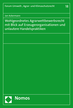 Wohlgeordnetes Agrarwettbewerbsrecht mit Blick auf Erzeugerorganisationen und unlautere Handelspraktiken von Ackermann,  Jan