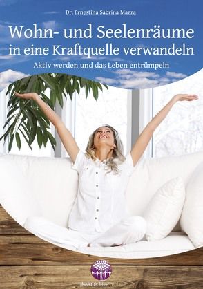 Entrümpeln leicht gemacht: Entrümpeln Sie Ihren Kopf, Ihre Seele und Ihr Zuhause erfolgreich und beginnen Sie ein neues Leben! von Mazza,  Dr. Ernestina