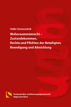 Wohnraummietrecht – Zustandekommen, Rechte und Pflichten der Beteiligten, Beendigung und Abwicklung von Ormanschick,  Heiko