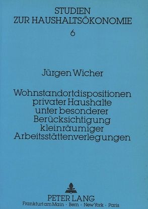 Wohnstandortdisposition privater Haushalte unter besonderer Berücksichtigung kleinräumiger Arbeitsstättenverlegungen von Wicher,  Jürgen