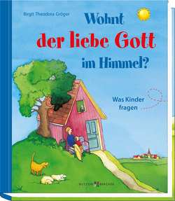 Wohnt der liebe Gott im Himmel? von Gröger,  Birgit Theodora, Leberer,  Sven und Sigrid