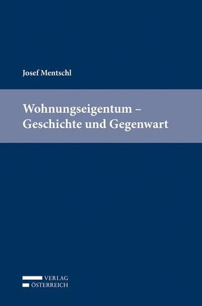 Wohnungseigentum – Geschichte und Gegenwart von Mentschl,  Josef