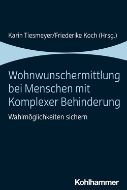 Wohnwunschermittlung bei Menschen mit Komplexer Behinderung von Bernasconi,  Tobias, Böing ,  Ursula, Bössing,  Carina, Dins,  Timo, Dobslaw,  Gudrun, Franke,  Peter, Graumann,  Sigrid, Heitmann,  Dieter, Keeley,  Caren, Koch,  Friederike, Kühl,  Annika, Niediek,  Imke, Schrooten,  Katrin, Smeets,  Stefanie, Thiel-Rohwetter,  Detlef, Tiesmeyer,  Karin, Weigand,  Mark, Weishaupt,  Eva, Wilking,  Christiane