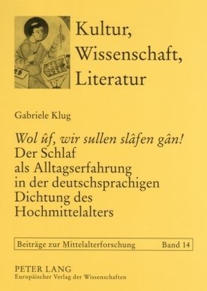 «Wol ûf, wir sullen slâfen gân!» Der Schlaf als Alltagserfahrung in der deutschsprachigen Dichtung des Hochmittelalters von Klug,  Gabriele