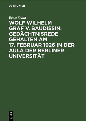 Wolf Wilhelm Graf v. Baudissin. Gedächtnisrede gehalten Am 17. Februar 1926 in der Aula der Berliner Universität von Sellin,  Ernst