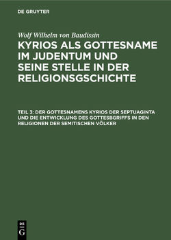 Wolf Wilhelm von Baudissin: Kyrios als Gottesname im Judentum und… / Der Gottesnamens Kyrios der Septuaginta und die Entwicklung des Gottesbgriffs in den Religionen der semitischen Völker von Baudissin,  Wolf Wilhelm von, Eissfeldt,  Otto