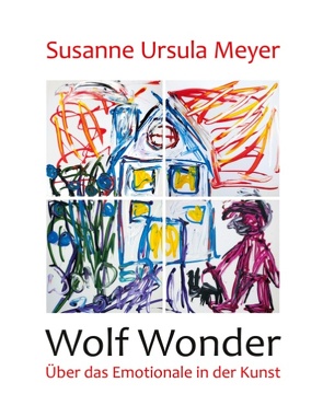 Wolf Wonder. Über das Emotionale in der Kunst von Meyer,  Susanne Ursula