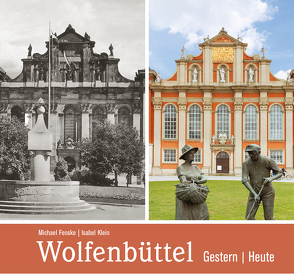 Wolfenbüttel – gestern und heute von Fenske,  Michael (Autor), Klein,  Isabel (Fotografin)